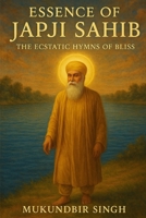 ESSENCE OF JAPJI SAHIB: THE ECSTATIC HYMNS OF BLISS B0FQ5YFLC1 Book Cover