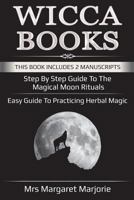 Wicca Books: This Book Includes 2 Manuscripts - Step By Step Guide To The Magical Moon Rituals, Easy Guide To Practicing Herbal Magic 1723467502 Book Cover