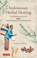 The Indonesian Art of Herbal Healing: The Science and Lore of Jamu Herbal Preparations and Treatments 0804857733 Book Cover