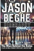 JASON BEGHE BIOGRAPHY: The Man Behind the Roles – A Life in Hollywood’s Spotlight and Beyond B0DX7JLDQF Book Cover