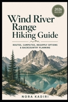 Wind River Range Hiking Guide: Routes, Campsites, Resupply Options & Backcountry Planning B0H9Y54LY1 Book Cover