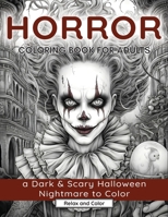 Horror Coloring Book for Adults: A Dark & Scary Halloween Nightmare with 50 Terrifying Pages of Horror Creatures To Color (Horror Coloring Books For Adults and Teens) 1739028317 Book Cover