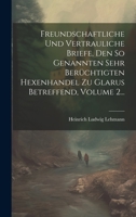 Freundschaftliche Und Vertrauliche Briefe, Den So Genannten Sehr Ber�chtigten Hexenhandel Zu Glarus Betreffend, Volume 2... 1021594717 Book Cover