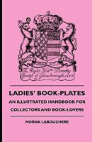 Ladies' Book-Plates - An Illustrated Handbook for Collectors and Book-Lovers 1444653814 Book Cover