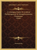 A Cytological Study Of Artificial Parthenogenesis In Strongylocentrotus Purpuratus 0548882118 Book Cover