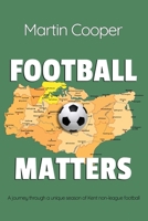 Football Matters: A journey through a unique season of Kent non-league football 180094022X Book Cover