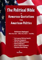 The Political Bible of Humorous Quotations from American Politics: Politicians Unplugged: What They Said -- When They Said It -- And Why 0692289232 Book Cover