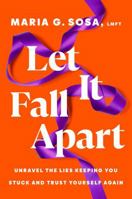 Let It Fall Apart: Unravel the Lies Keeping You Stuck and Trust Yourself Again 0593994574 Book Cover