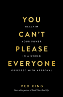 You Can't Please Everyone: Reclaim Your Power in a World Obsessed with Approval 1401999271 Book Cover