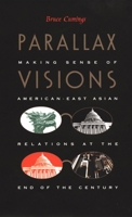 Parallax Visions: Making Sense of American-East Asian Relations at the End of the Century (Asia-Pacific, Culture, Politics and Society) 0822322765 Book Cover