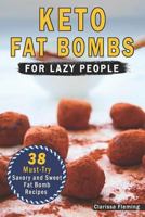 Keto Fat Bombs For Lazy People: 38 Must-Try Savory and Sweet Ketogenic Fat Bomb Recipes (Mouth-Watering, Easy to Make And Low-Carb Snacks - Lose ... Your Sweet Tooth Cravings!) 1730789064 Book Cover