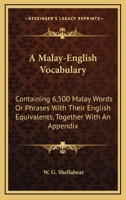 A Malay-English Vocabulary: Containing 6,500 Malay Words Or Phrases With Their English Equivalents, Together With An Appendix 0548318301 Book Cover