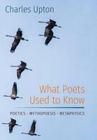What Poets Used to Know: Poetics Mythopoesis Metaphysics 1597311723 Book Cover