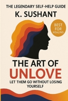 The art of unlove: let them Go without losing yourself B0G7Y8TDWT Book Cover