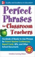 Perfect Phrases for Classroom Teachers: Hundreds of Ready-to-use Phrases for Parent-teacher Conferences, Report Cards, IEPs and Other School 0071630155 Book Cover