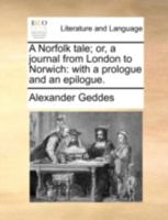 A Norfolk Tale; Or, a Journal from London to Norwich: With a Prologue and an Epilogue 1170508707 Book Cover