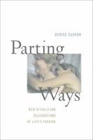 Parting Ways: New Rituals and Celebrations of Life's Passing 0520268733 Book Cover