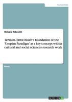 Tertium. Ernst Bloch's foundation of the 'Utopian Paradigm' as a key concept within cultural and social sciences research work 3656692769 Book Cover