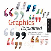 Graphics Explained: 7 Top Designers, 7 Briefs, 49 Solutions...in Their Own Words 1592535429 Book Cover