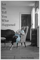 Let Me Tell You What Happened 1495426564 Book Cover