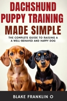 Dachshund Puppy Training Made Simple: The Complete Guide To Raising A Well-Behaved And Happy Dog B0FD7CY2TR Book Cover