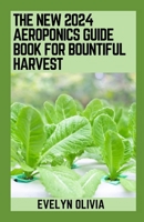 The New 2024 Aeroponics Guide Book For Bountiful Harvest: Techniques and Strategies for Optimal Crop Production B0CSTF4MFY Book Cover