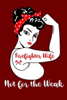 Firefighter Wife Not For The Weak: Firefighter Wife Rosie the Riveter Girl Power The Thin Red Line Family Notebook Novelty Gift   Blank Lined Travel Journal to Write in Ideas 167474014X Book Cover