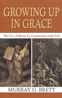 Growing Up in Grace: The Use of Means for Communion with God 1601780613 Book Cover