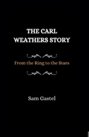 THE CARL WEATHERS STORY: From the Ring to the Stars (Life Stories of Well-Known Luminaries) B0CTY7DNLN Book Cover