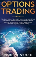 OPTIONS TRADING: THE NEW APPROACH TO MARKETS WHICH INVOLVES INVESTING FOR CREATING MORE CASHFLOW FOR THE SAKE OF YOUR FINANCIAL FREEDOM. WITH THE NEW GUIDE TO MAKE PROFITS FAST.(FOREX MARKET, SWING) 1670676617 Book Cover