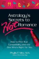 Astrology's Secrets to Hot Romance: How to Find True Compatibility and the One Who's Right for You 0757304907 Book Cover
