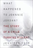 What Happened to Johnnie Jordan? The Story of a Child Turning Violent 1416576673 Book Cover