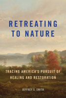 Retreating to Nature: Tracing America's Pursuit of Healing and Restoration 142145601X Book Cover