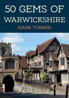 50 Gems of Warwickshire: The History & Heritage of the Most Iconic Places 139811037X Book Cover