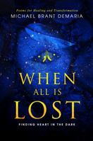 When All Is Lost : Finding Heart in the Dark 1733270604 Book Cover