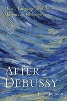 After Debussy: Music, Language, and the Margins of Philosophy 0190066822 Book Cover