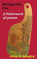 Writing with Fire: A Pokerwork of Poems 1539080048 Book Cover