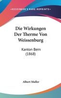 Die Wirkungen Der Therme Von Weissenburg: Kanton Bern (1868) 116008016X Book Cover