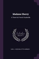 Madame Sherry: A Three ACT French Vaudeville 1378510488 Book Cover