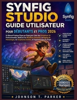 SYNFIG STUDIO GUIDE UTILISATEUR POUR DÉBUTANTS ET PROS 2026: Un guide pratique étape par étape pour créer des animations 2D professionnelles, ... et l'apprentissage par proj (French Edition) B0HB4JY7QP Book Cover