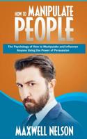 How to Manipulate People : The Psychology of How to Manipulate and Influence Anyone Using the Power of Persuasion 1718764995 Book Cover