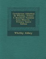 Cartularium Abbathiae De Whiteby, Ordinis S. Benedicti: Fundatae Anno Mlxxviii.... 1018837841 Book Cover