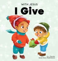 With Jesus I give: An inspiring Christian Christmas children book about the true meaning of this holiday season 1777432618 Book Cover