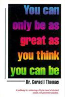 You Can Only Be As Great As You Think You Can Be: You Are Only As Great As You Are 1555235972 Book Cover