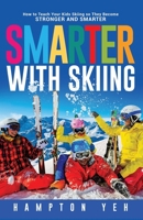 Smarter With Skiing: How to Teach Your Kids Skiing So They Become Stronger and Smarter B099JJNM82 Book Cover