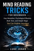 MIND READING TRICKS FOR BEGINNERS: Easy Mentalism, Psychological Illusions, Book Tests, and Simple Magic You Can Perform Anywhere B0GQPYXVSN Book Cover