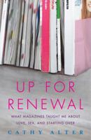 Up For Renewal: What Magazines Taught Me About Love, Sex, and Starting Over 0743288408 Book Cover