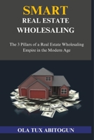 Smart Real Estate Wholesaling: The 3 Pillars of a Real Estate Wholesaling Empire in the Modern Age 1717944701 Book Cover