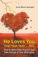 He Loves You Yeah Yeah Yeah . . . NO!: How to Shine After Divorce and Take Charge of Your Well-being 194654079X Book Cover