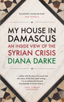 My House in Damascus: An Inside View of the Syrian Revolution 190832399X Book Cover